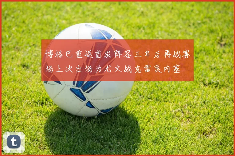 博格巴重返首发阵容三年后再战赛场上次出场为尤文战克雷莫内塞